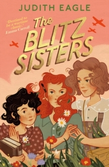 The Blitz Sisters : 'Destined to be a wartime classic.' Emma Carroll