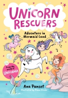 Unicorn Rescuers: Adventure in Mermaid Land : Unicorn-rescuing fun with three brave best friends fro