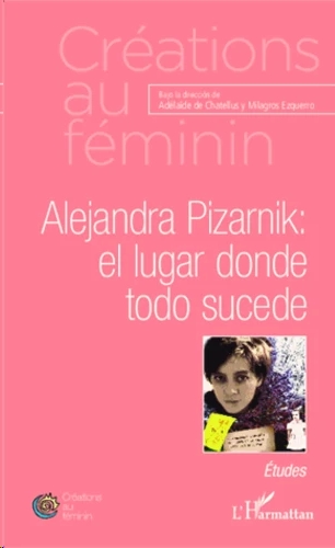 Alejandra Pizarnik: el lugar donde todo sucede