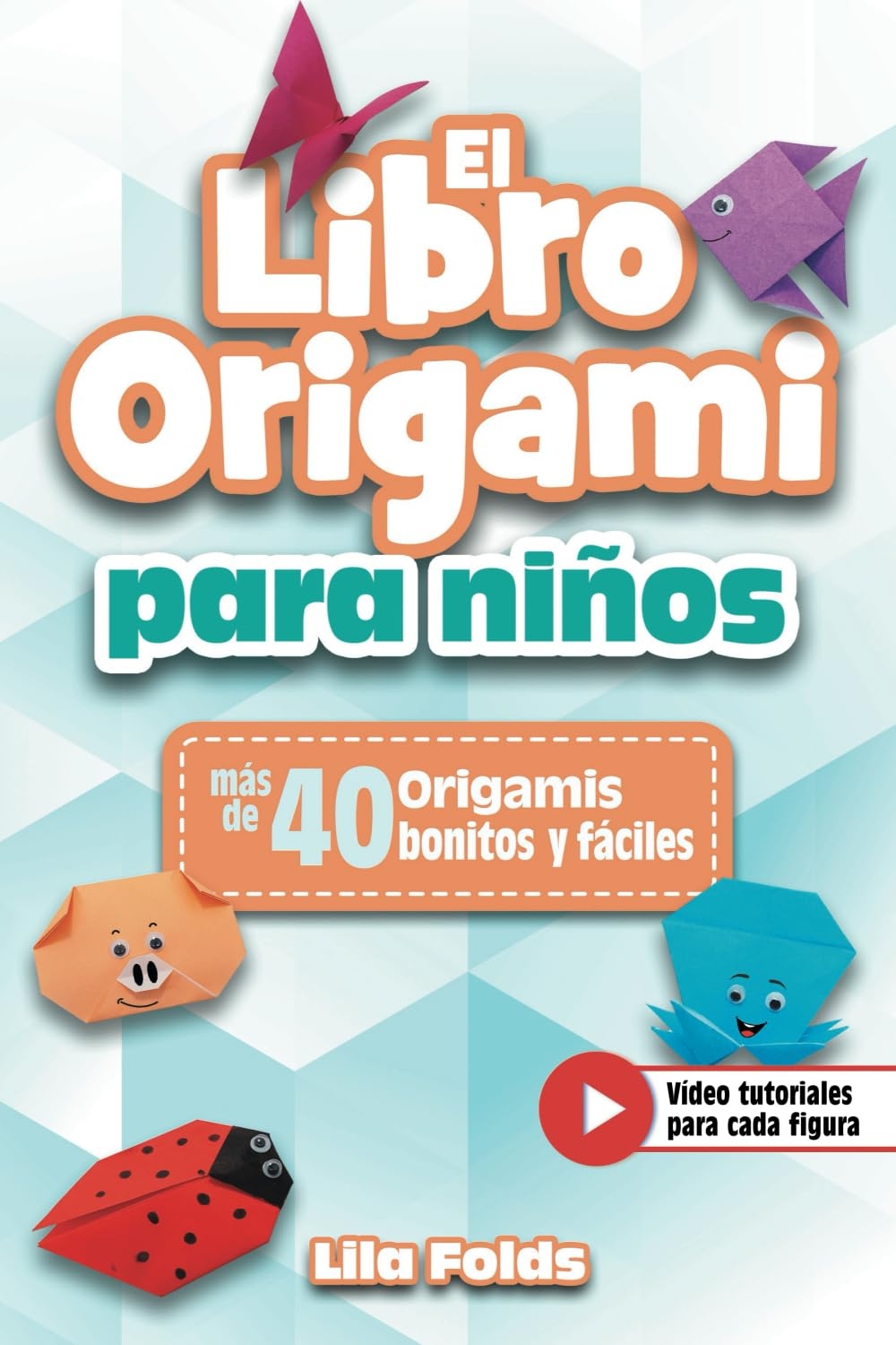 El Libro Origami para Niños: Papiroflexia para niños con más de 40 origamis
